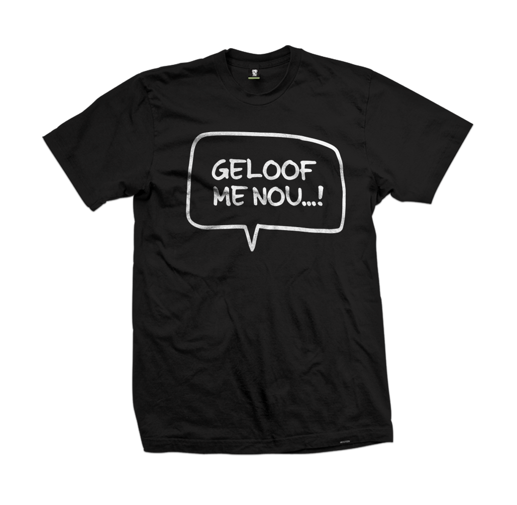 "Geloof me nou...!" tee